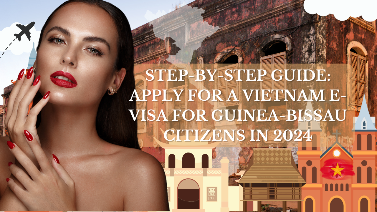 Step-by-Step Guide: Apply for a Vietnam E-Visa for Guinea-Bissau Citizens in 2024