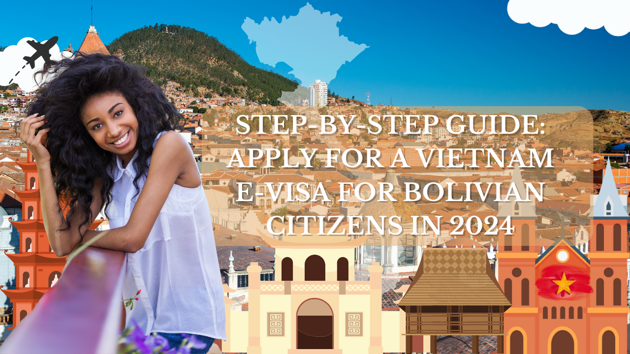 Step-by-Step Guide: Apply for a Vietnam E-Visa for Bolivian Citizens in 2024