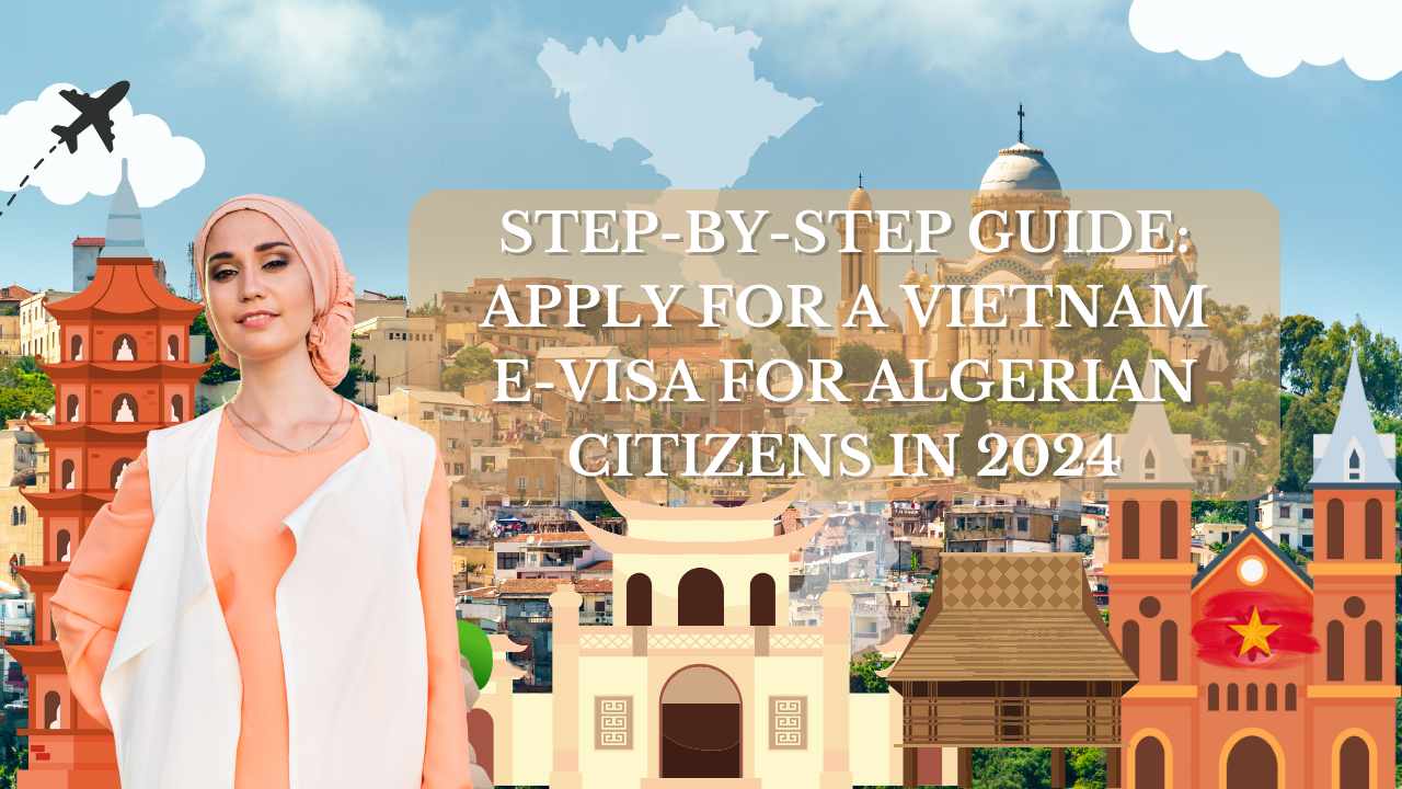 Step-by-Step Guide: Apply for a Vietnam E-Visa for Algerian Citizens in 2024