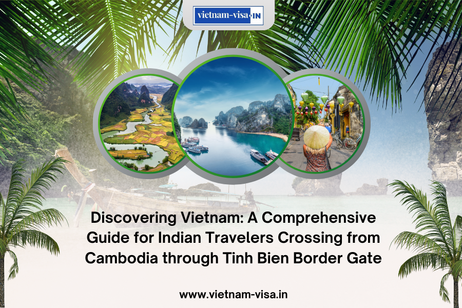 Discovering Vietnam: A Comprehensive Guide for Indian Travelers Crossing from Cambodia through Tinh Bien Border Gate