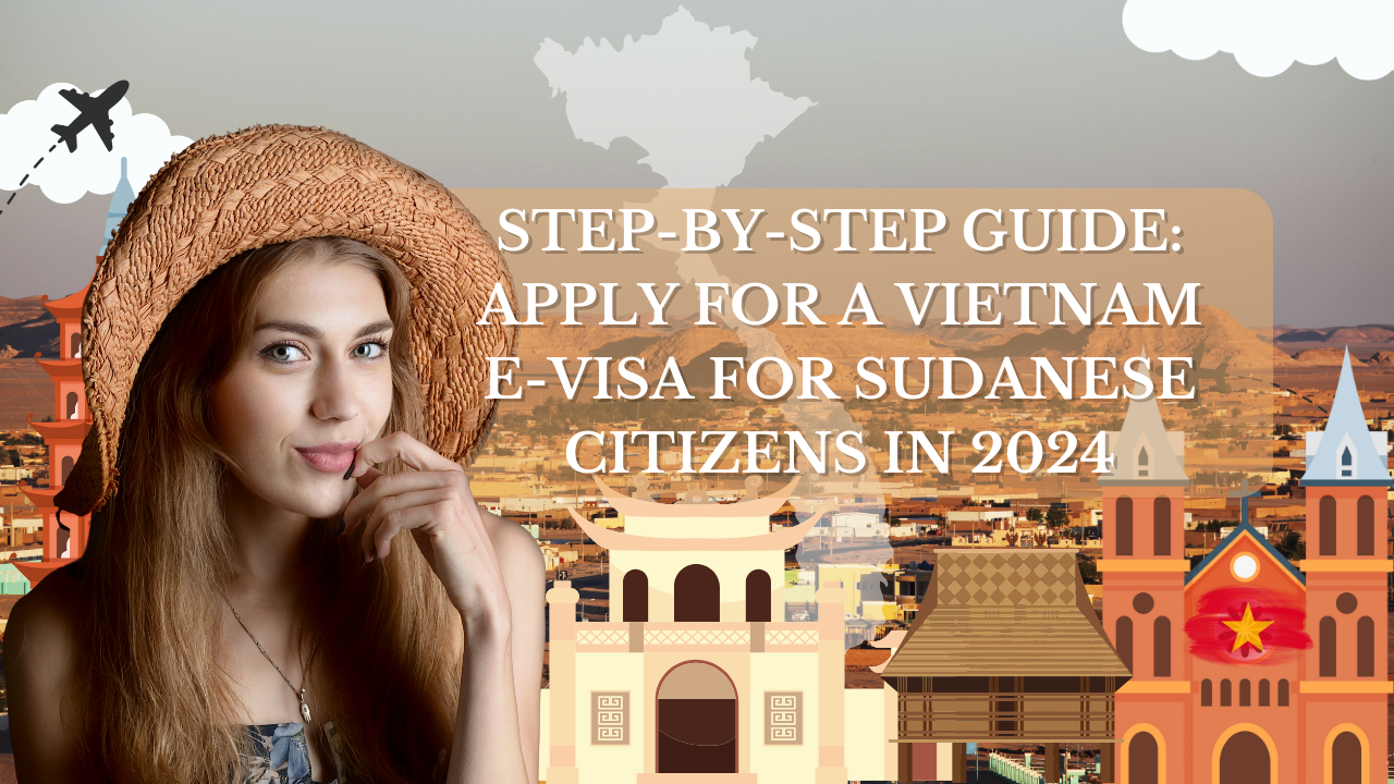 Step-by-Step Guide: Apply for a Vietnam E-Visa for Sudanese Citizens in 2024