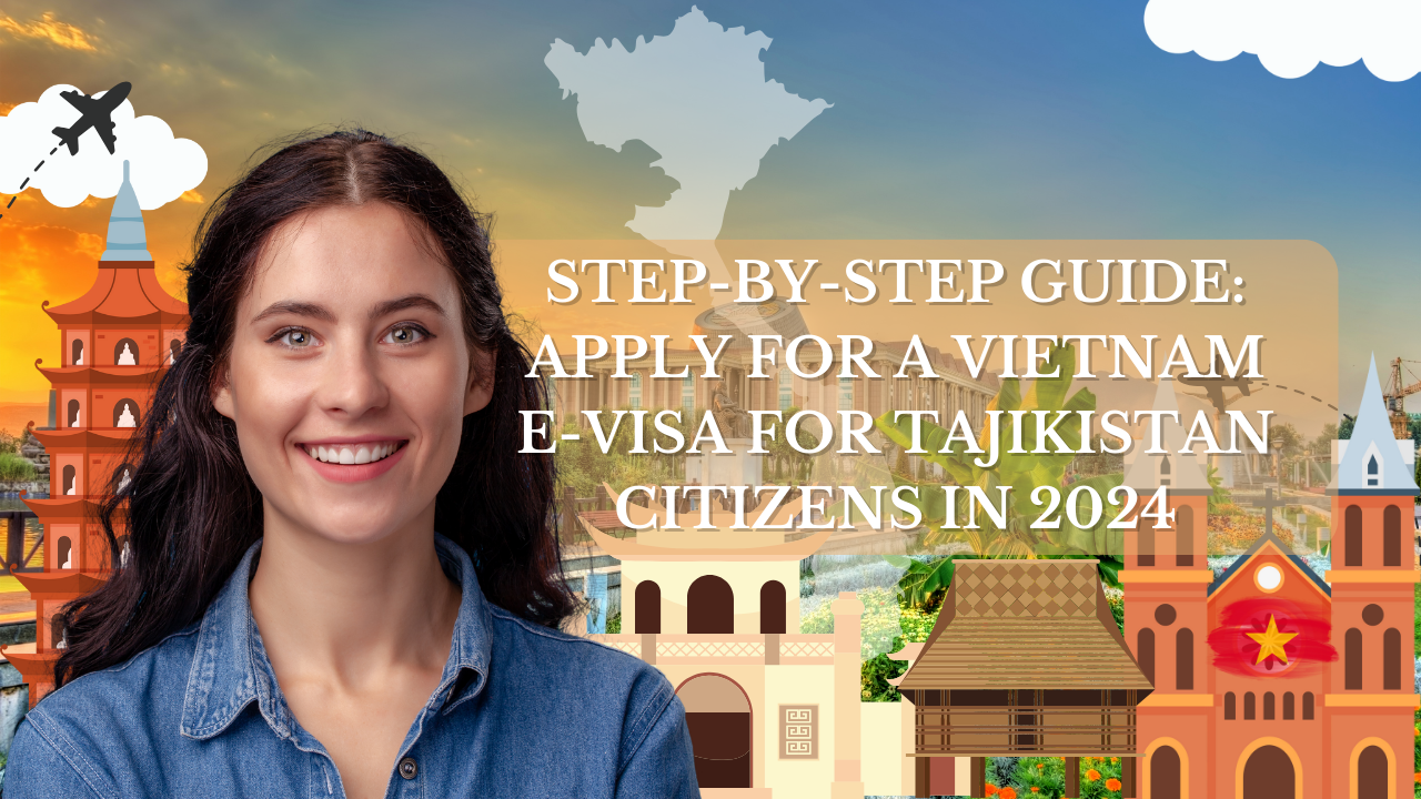 Step-by-Step Guide: Apply for a Vietnam E-Visa for Tajikistan Citizens in 2024
