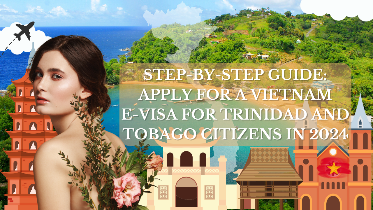 Step-by-Step Guide: Apply for a Vietnam E-Visa for Trinidad and Tobago Citizens in 2024