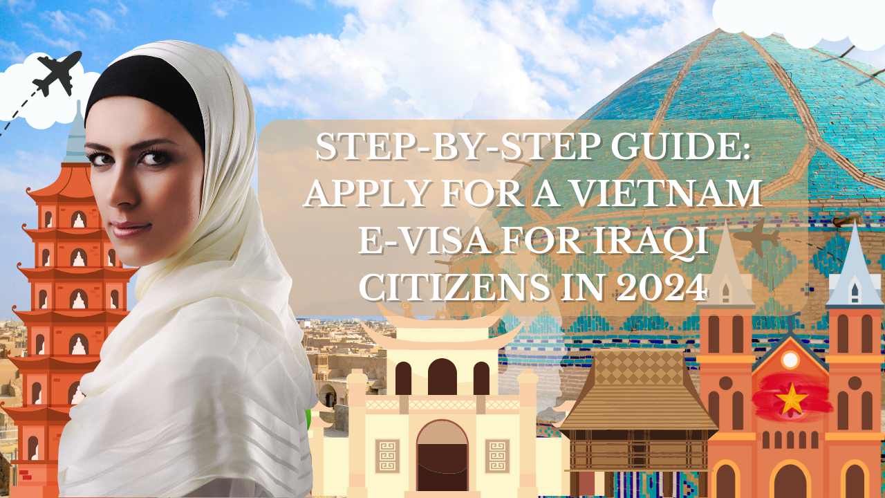Step-by-Step Guide: Apply for a Vietnam E-Visa for Iraqi Citizens in 2024