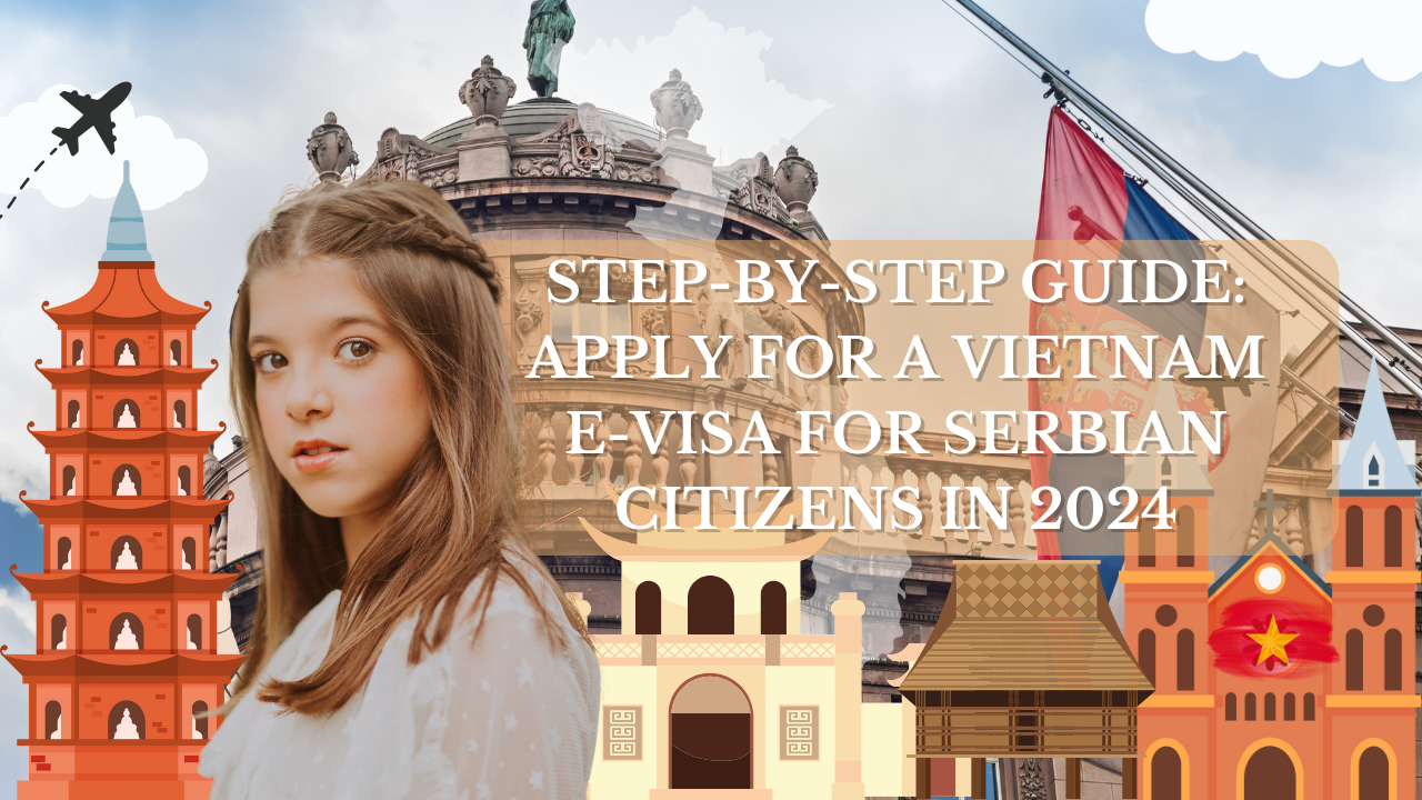Step-by-Step Guide: Apply for a Vietnam E-Visa for Serbian Citizens in 2024