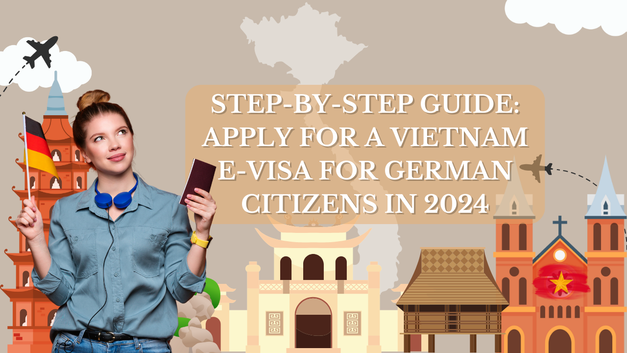 Step-by-Step Guide: Apply for a Vietnam E-Visa for German Citizens in 2024