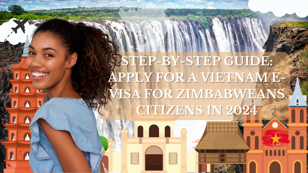 Step-by-Step Guide: Apply for a Vietnam E-Visa for Zimbabweans Citizens in 2024