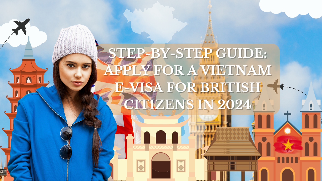 Step-by-Step Guide: Apply for a Vietnam E-Visa for British Citizens in 2024