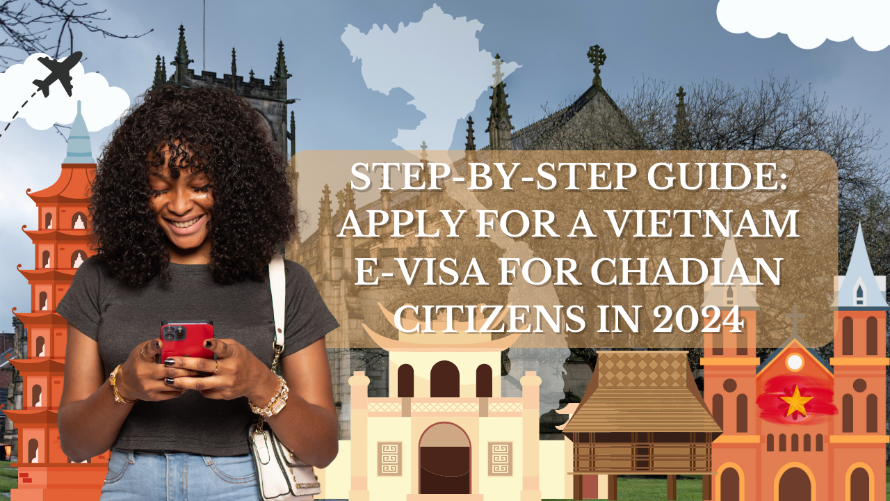 Step-by-Step Guide: Apply for a Vietnam E-Visa for Chadian Citizens in 2024