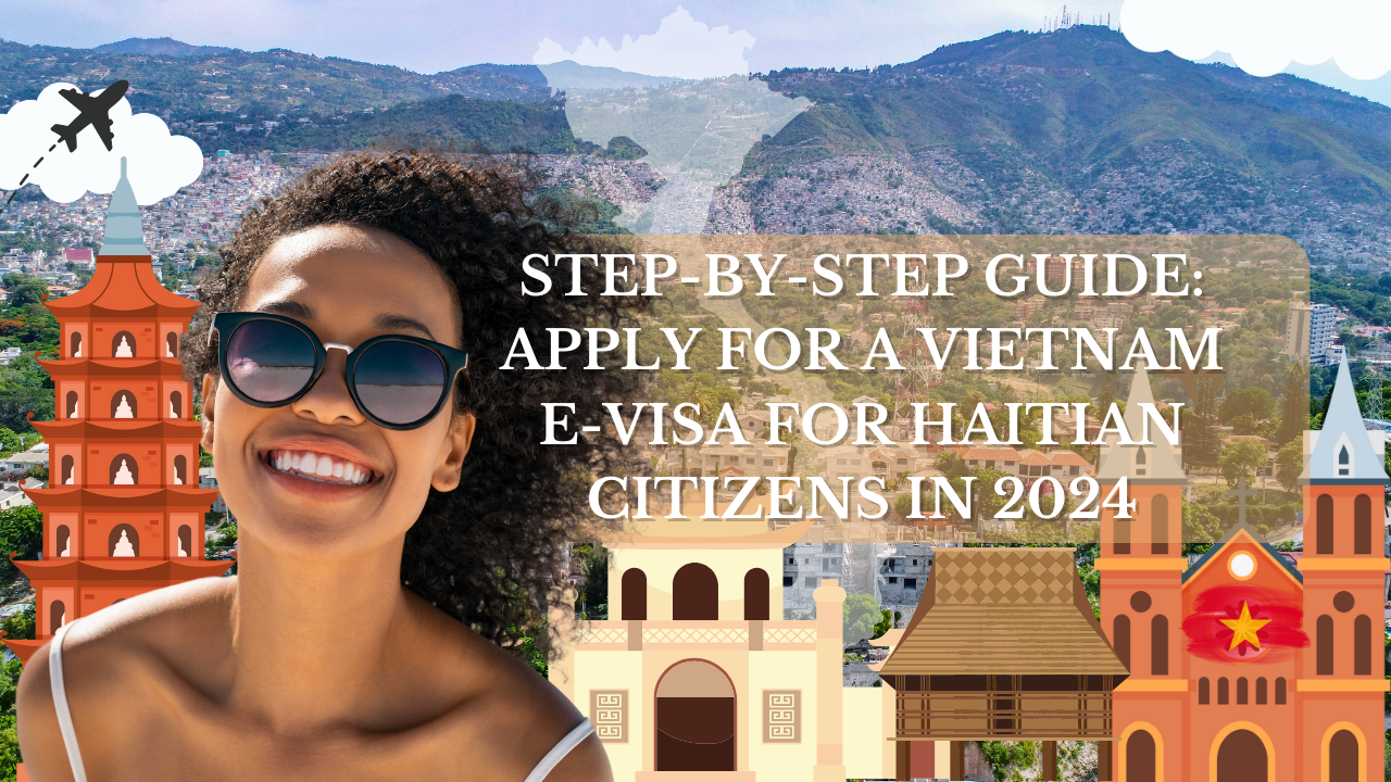 Step-by-Step Guide: Apply for a Vietnam E-Visa for Haitian Citizens in 2024
