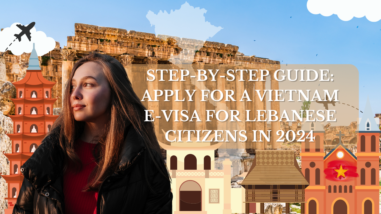 Step-by-Step Guide: Apply for a Vietnam E-Visa for Lebanese Citizens in 2024