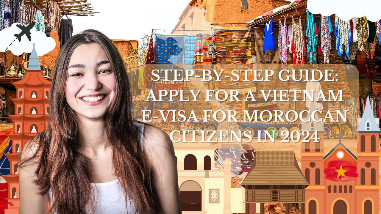 Step-by-Step Guide: Apply for a Vietnam E-Visa for Moroccan Citizens in 2024
