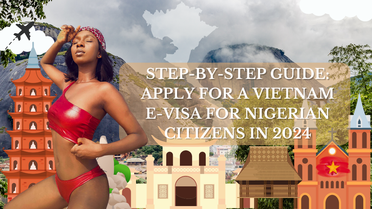 Step-by-Step Guide: Apply for a Vietnam E-Visa for Nigerian Citizens in 2024