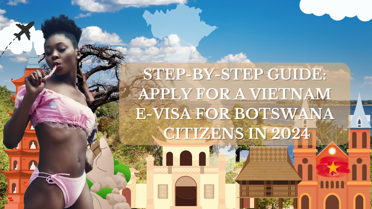 Step-by-Step Guide: Apply for a Vietnam E-Visa for Botswana Citizens in 2024