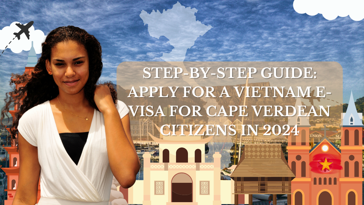 Step-by-Step Guide: Apply for a Vietnam E-Visa for Cape Verdean Citizens in 2024