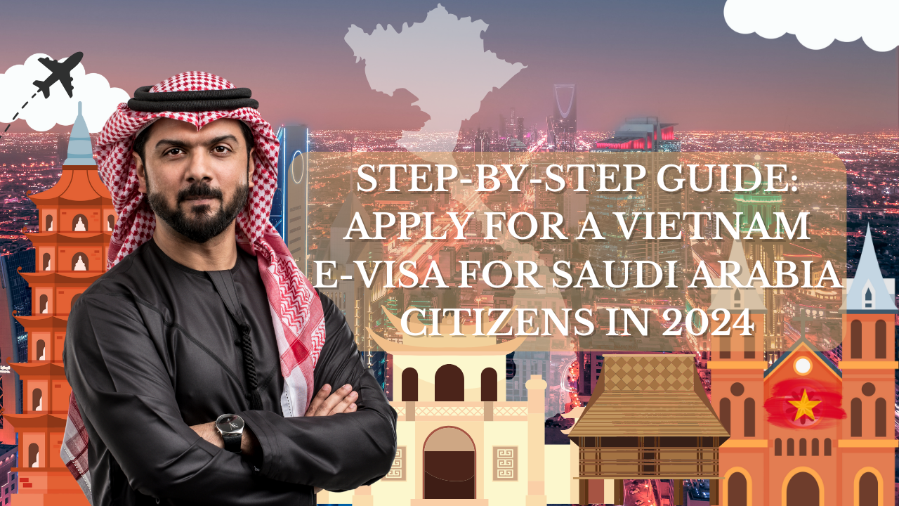 Step-by-Step Guide: Apply for a Vietnam E-Visa for Saudi Arabia Citizens in 2024
