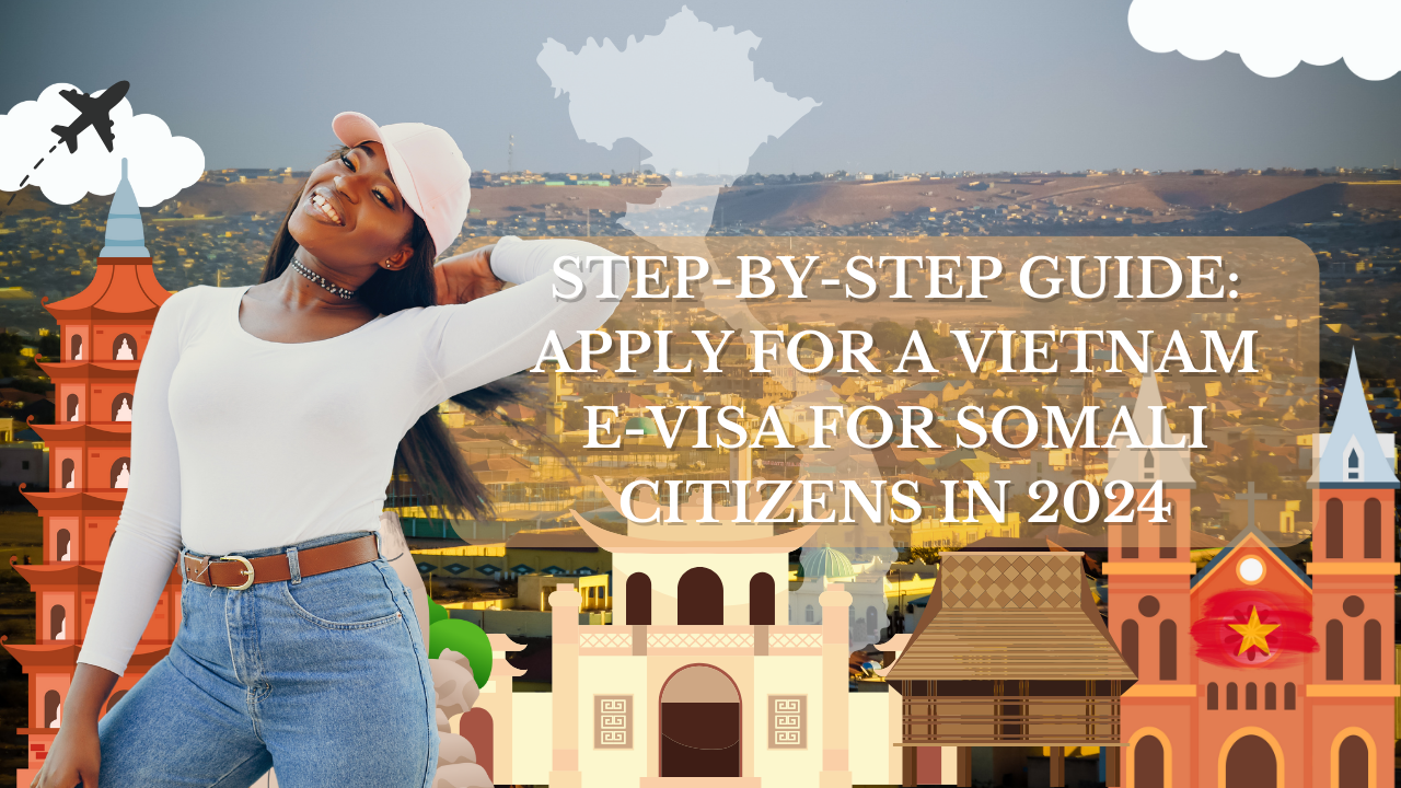 Step-by-Step Guide: Apply for a Vietnam E-Visa for Somali Citizens in 2024