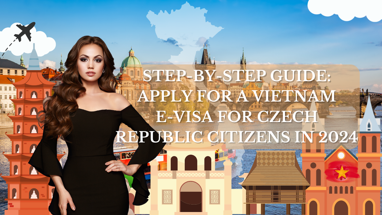 Step-by-Step Guide: Apply for a Vietnam E-Visa for Czech Republic Citizens in 2024