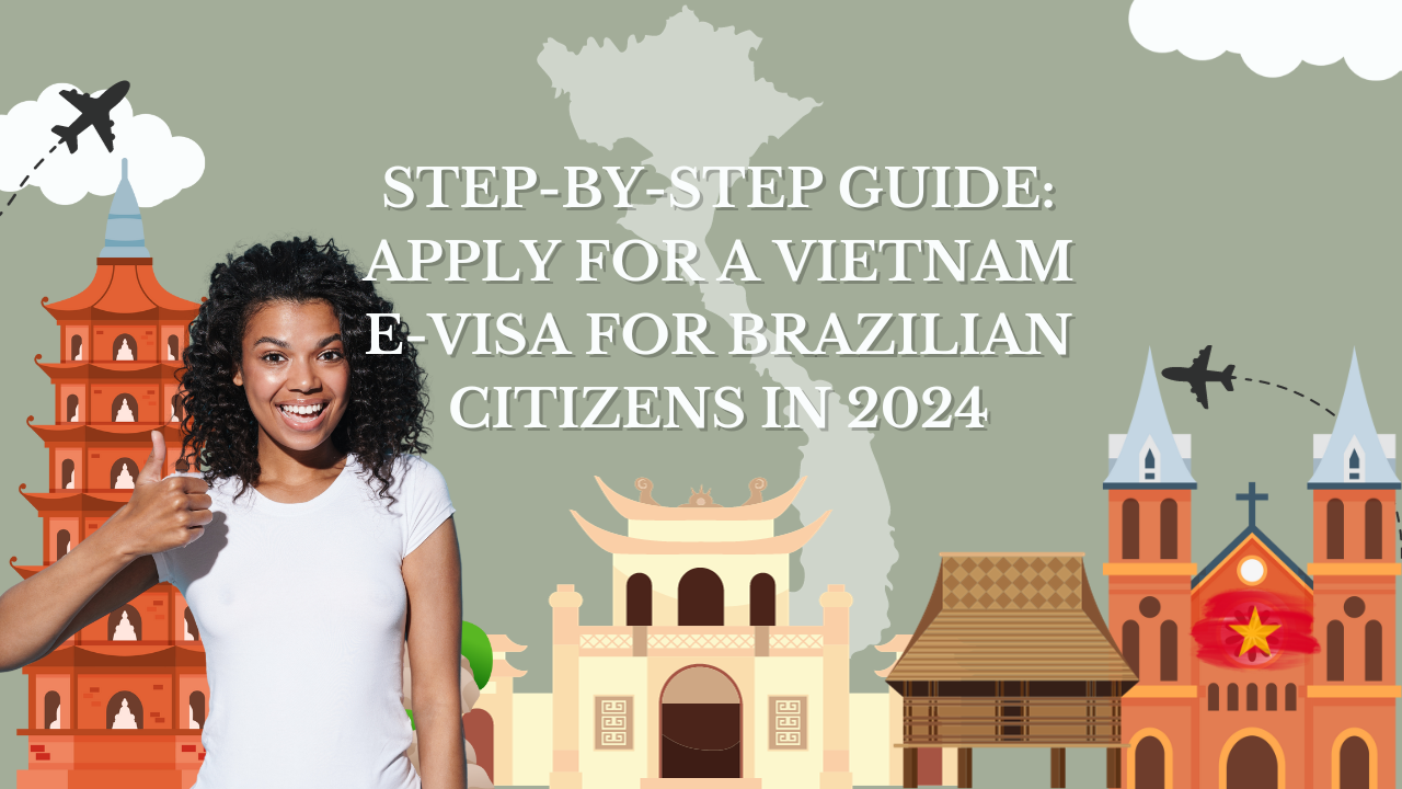Step-by-Step Guide: Apply for a Vietnam E-Visa for Brazilian Citizens in 2024