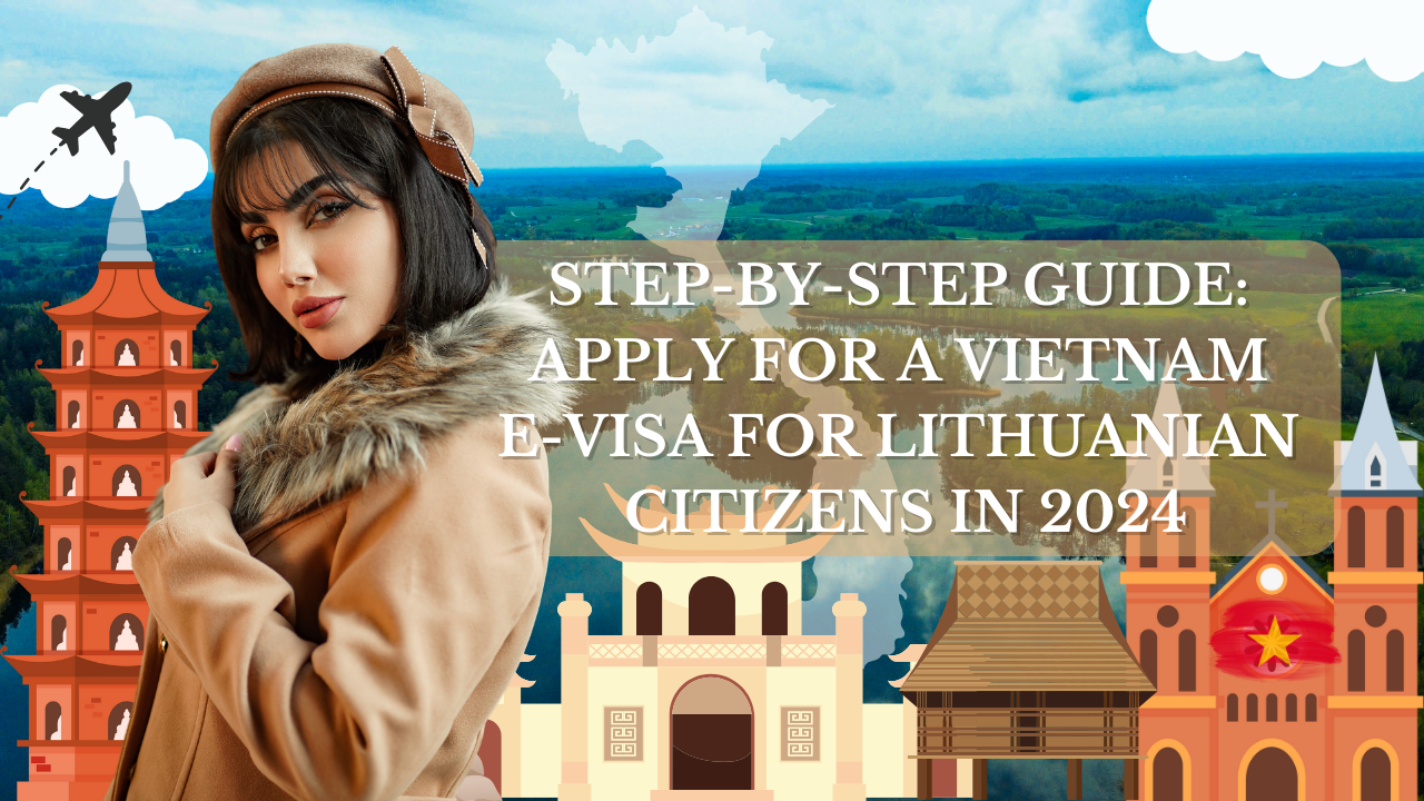 Step-by-Step Guide: Apply for a Vietnam E-Visa for Lithuanian Citizens in 2024