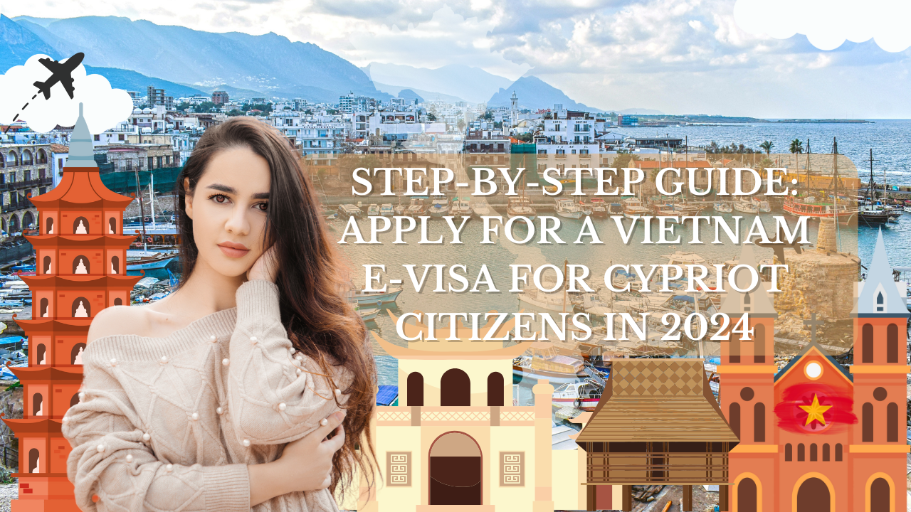 Step-by-Step Guide: Apply for a Vietnam E-Visa for Cypriot Citizens in 2024
