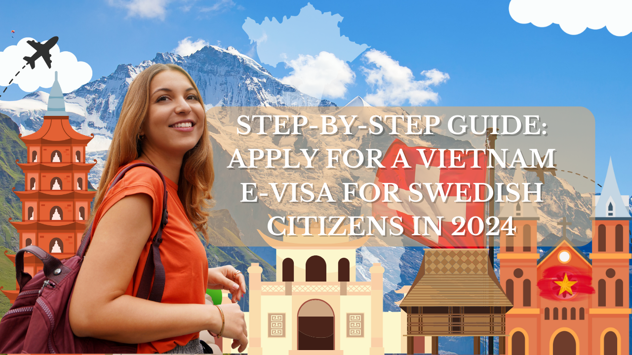 Step-by-Step Guide: Apply for a Vietnam E-Visa for Swedish Citizens in 2024