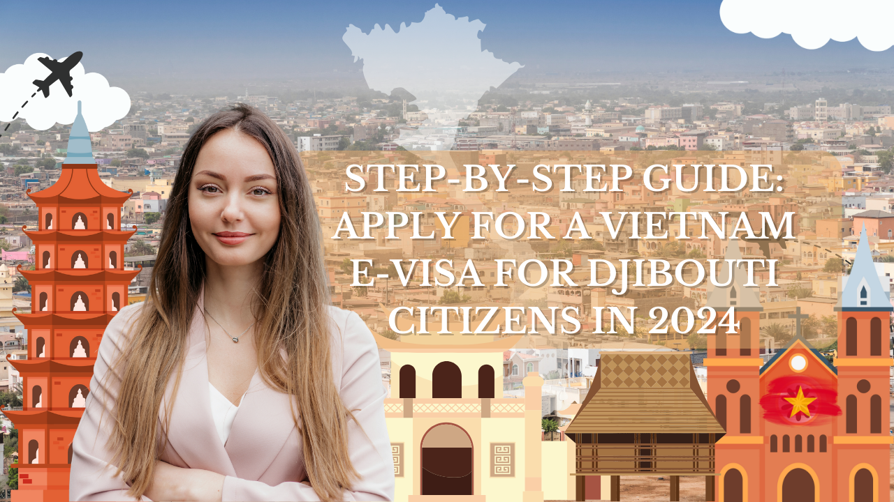 Step-by-Step Guide: Apply for a Vietnam E-Visa for Djibouti Citizens in 2024