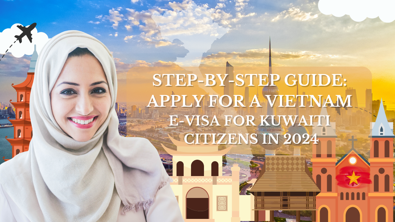 Step-by-Step Guide: Apply for a Vietnam E-Visa for Kuwaiti Citizens in 2024