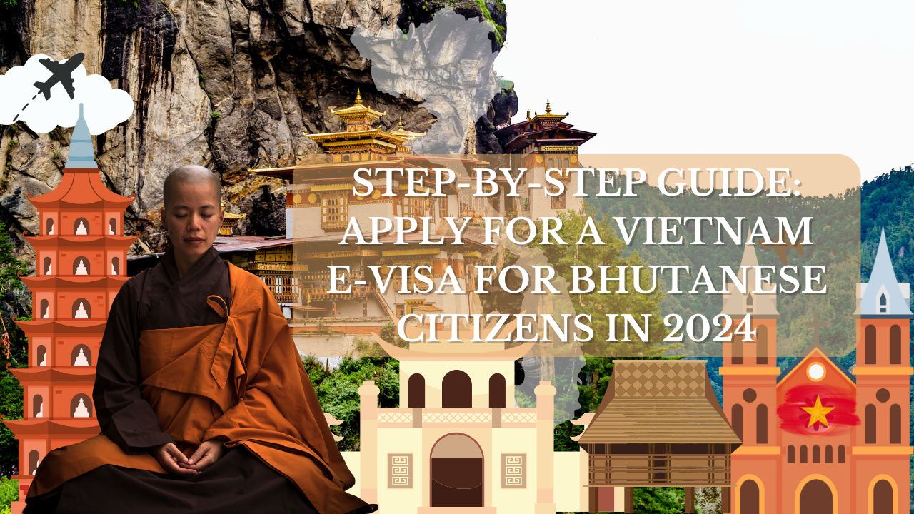 Step-by-Step Guide: Apply for a Vietnam E-Visa for Bhutanese Citizens in 2024