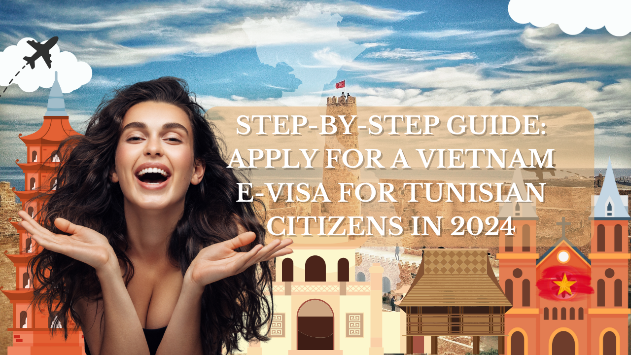 Step-by-Step Guide: Apply for a Vietnam E-Visa for Tunisian Citizens in 2024