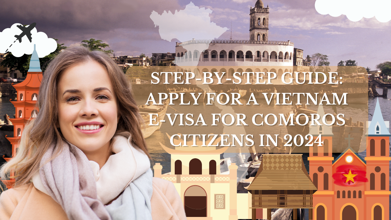 Step-by-Step Guide: Apply for a Vietnam E-Visa for Comoros Citizens in 2024