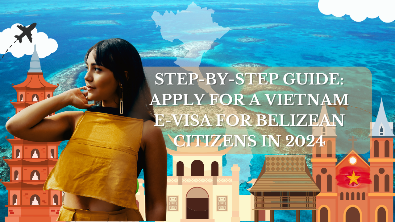 Step-by-Step Guide: Apply for a Vietnam E-Visa for Belizean Citizens in 2024