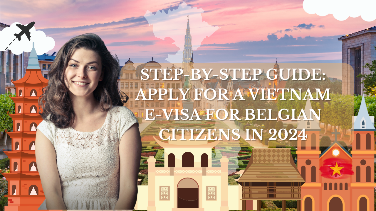 Step-by-Step Guide: Apply for a Vietnam E-Visa for Belgian Citizens in 2024