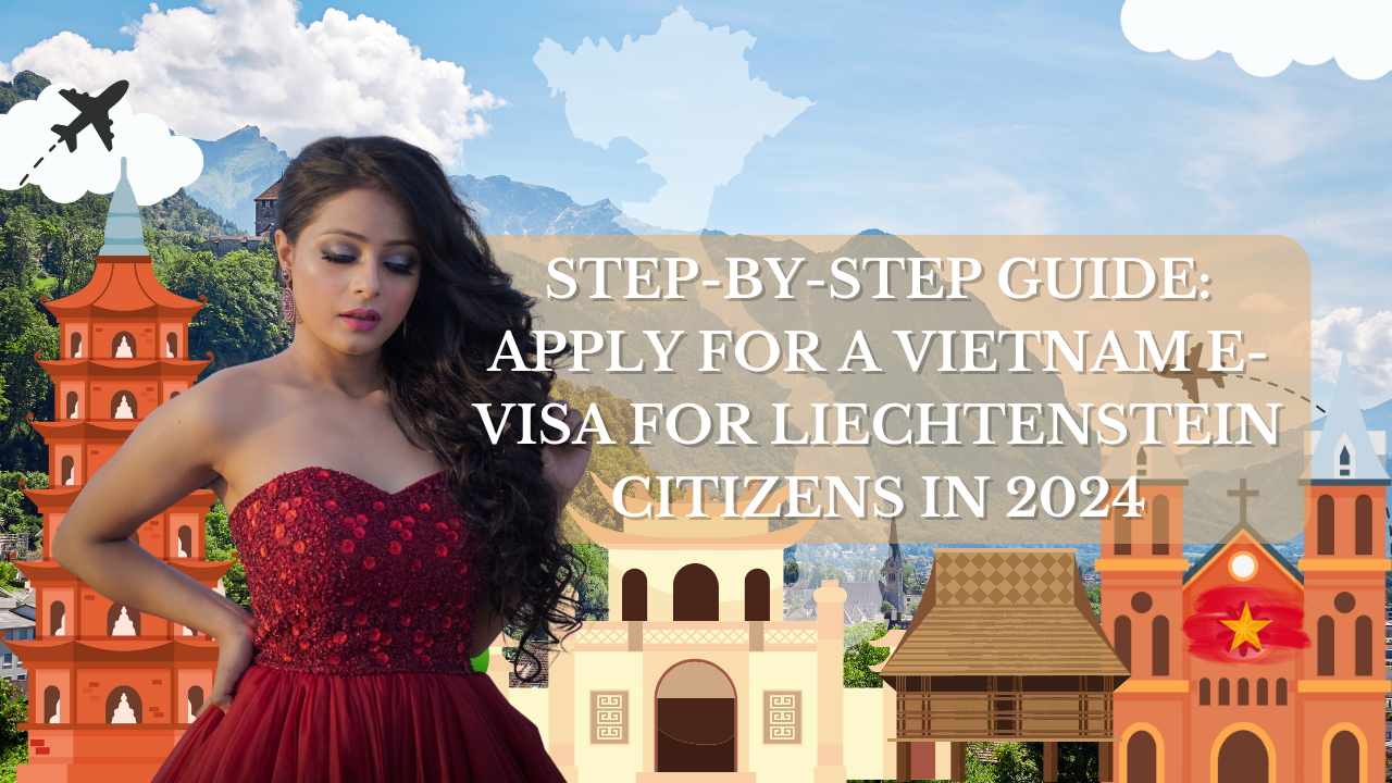 Step-by-Step Guide: Apply for a Vietnam E-Visa for Liechtenstein Citizens in 2024