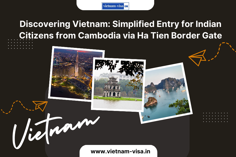 Discovering Vietnam: Simplified Entry for Indian Citizens from Cambodia via Ha Tien Border Gate