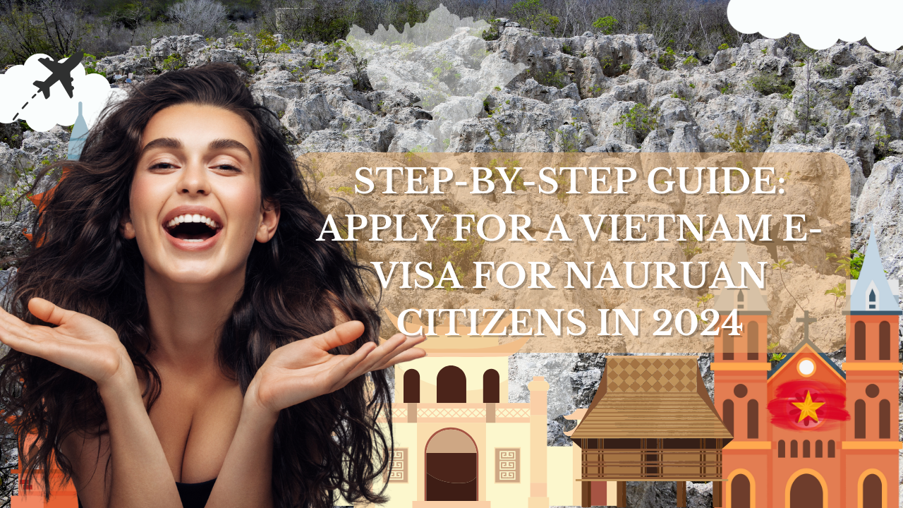 Step-by-Step Guide: Apply for a Vietnam E-Visa for Nauruan Citizens in 2024