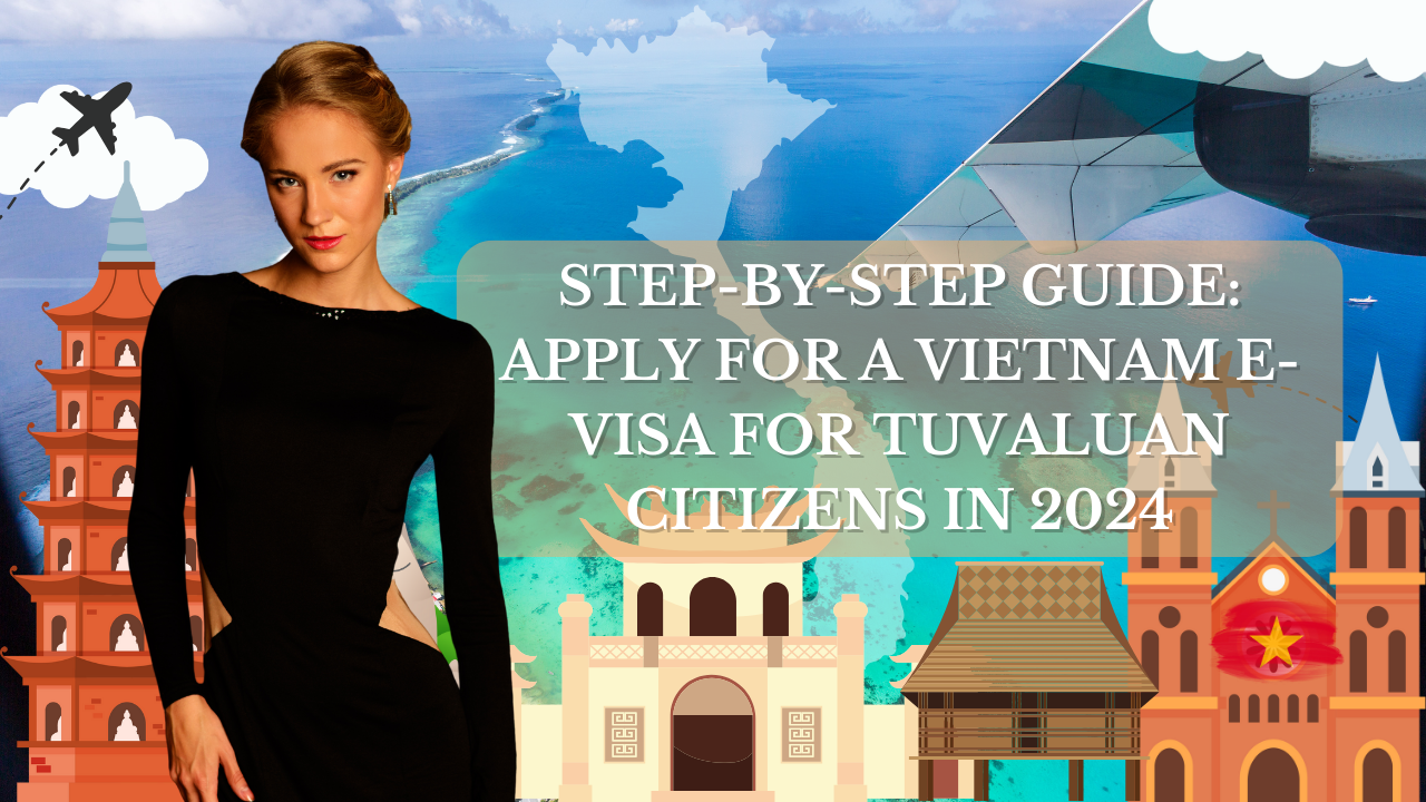 Step-by-Step Guide: Apply for a Vietnam E-Visa for Tuvaluan Citizens in 2024