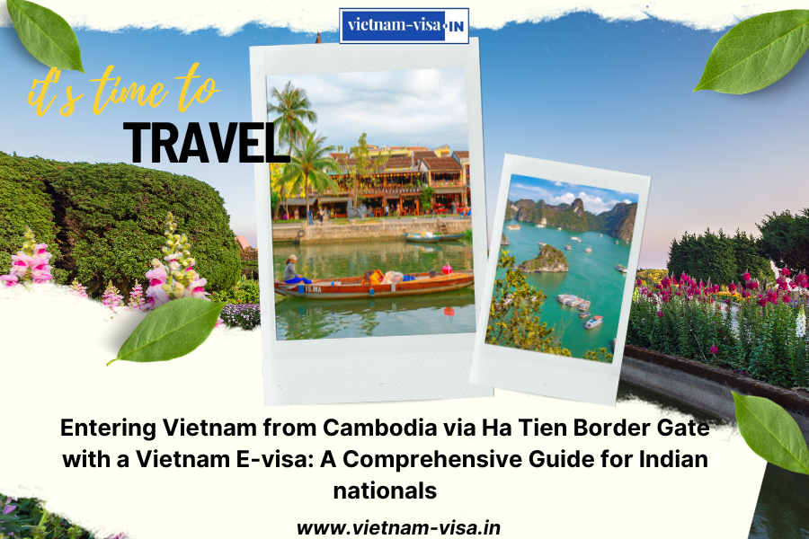 Entering Vietnam from Cambodia via Ha Tien Border Gate with a Vietnam E-visa: A Comprehensive Guide for Indian nationals