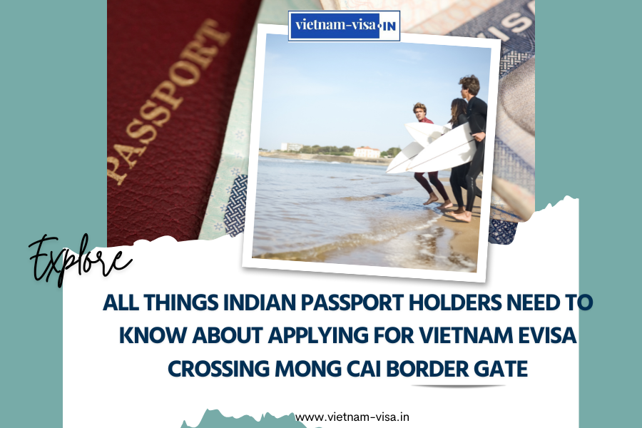 All things Indian passport holders need to know about applying for Vietnam Evisa crossing Mong Cai Border Gate