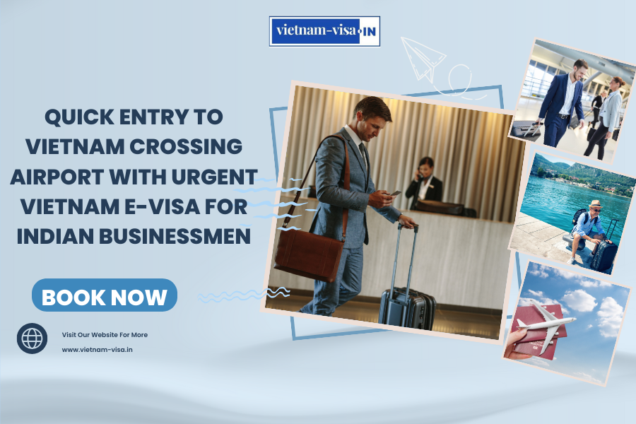 Quick entry to Vietnam crossing Airport with Urgent Vietnam E-visa for Indian Businessmen