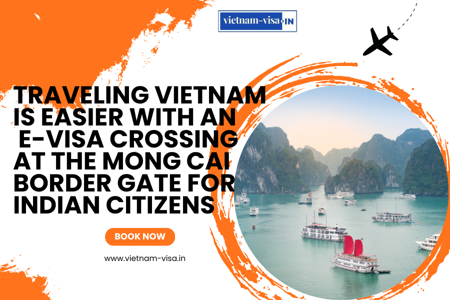 Traveling Vietnam is Easier with an E-visa crossing at the Mong Cai Border Gate for Indian citizens