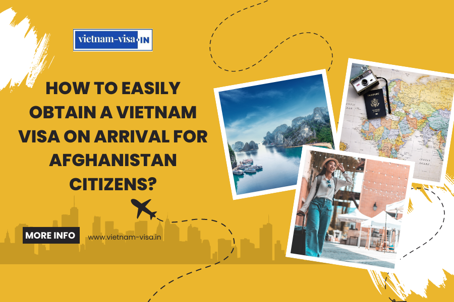 How to Easily Obtain a Vietnam Visa On Arrival for Afghanistan Citizens?