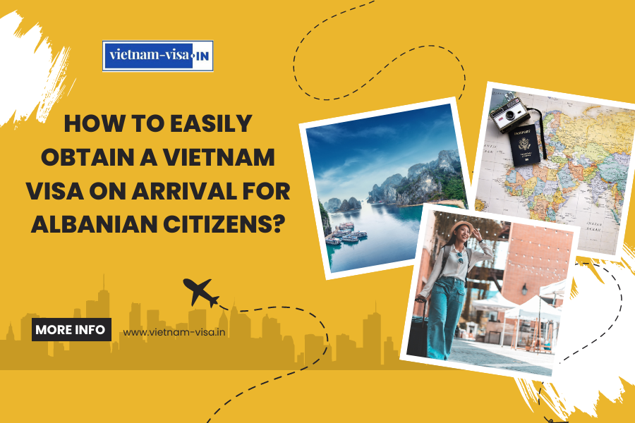 How to Easily Obtain a Vietnam Visa On Arrival for Albanian Citizens?