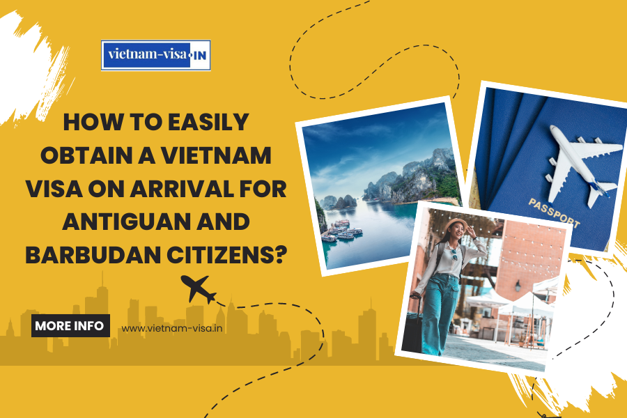 How to Easily Obtain a Vietnam Visa On Arrival for Antiguan and Barbudan Citizens?