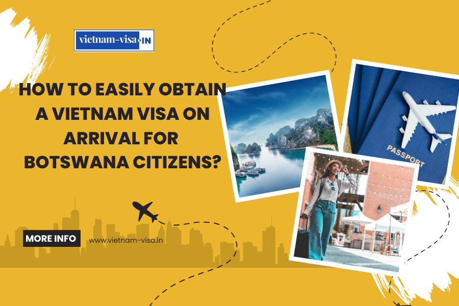 How to Easily Obtain a Vietnam Visa On Arrival for Botswana Citizens?