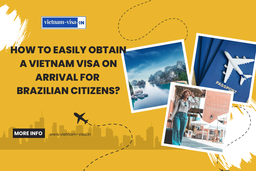 How to Easily Obtain a Vietnam Visa On Arrival for Brazilian Citizens?