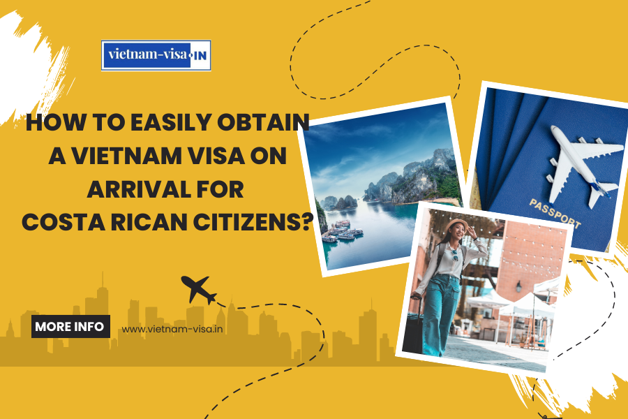 How to Easily Obtain a Vietnam Visa On Arrival for Costa Rican Citizens?