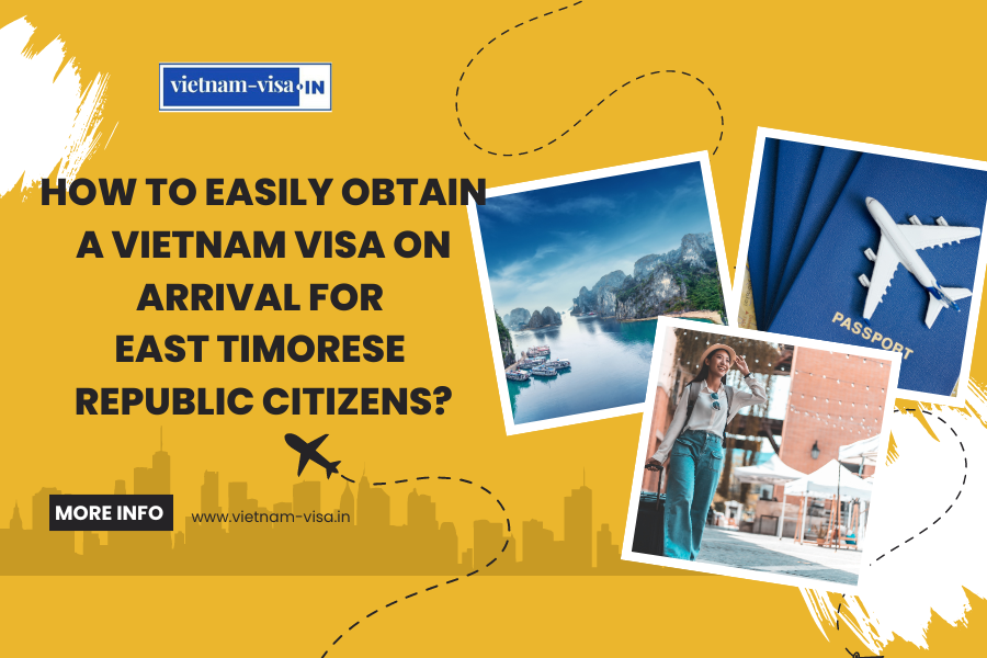 How to Easily Obtain a Vietnam Visa On Arrival for East Timorese Republic Citizens?