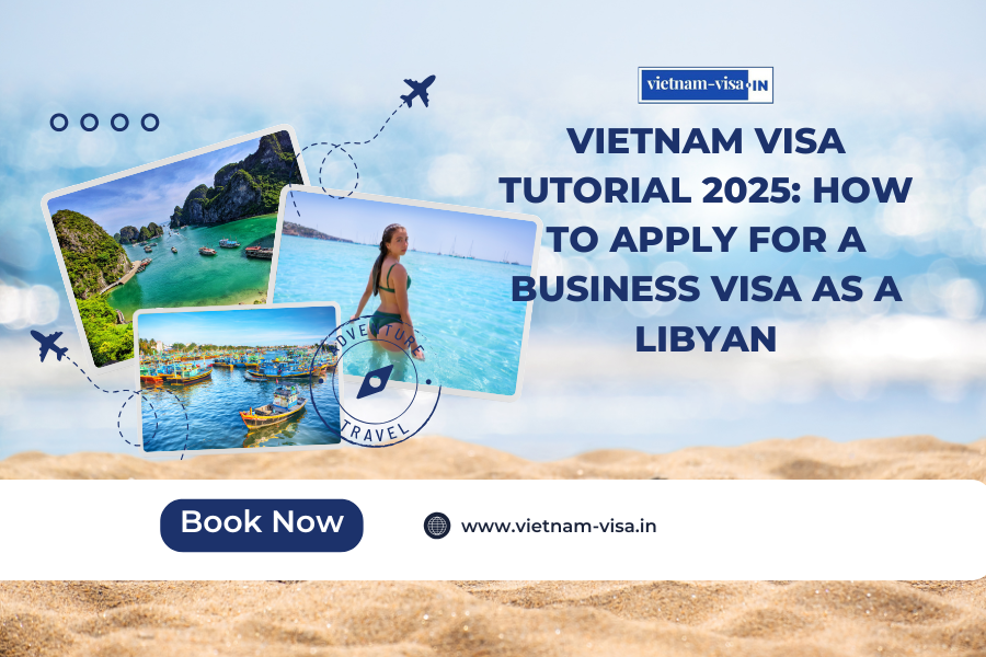Vietnam Visa Tutorial 2025: How to Apply for a Business Visa as a Libyan
