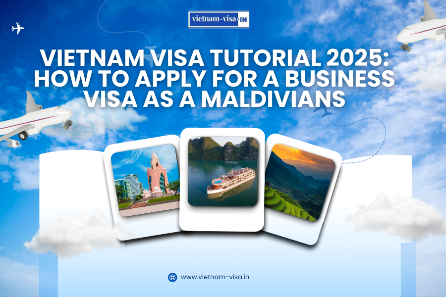 Vietnam Visa Tutorial 2025: How to Apply for a Business Visa as a Maldivians